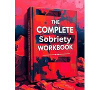 The Complete Sobriety Workbook for Teens and Adults, Therapy-Based Worksheets to Help Teens and Adults Heal from Addiction: A Guided Journal for ... Activities for Managing Triggers & Emotions