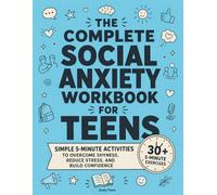The Complete Social Anxiety Workbook for Teens: Simple 5-Minute Activities To Overcome Shyness, Reduce Stress, and Build Confidence (The Calm & Confident Teen Series)
