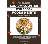 THE COMPLETE SODIUM COUNTER FOR 5000+ FOODS & DIETS MADE SIMPLE: Accurate Sodium Values for Thousands of Foods to Support Low-Sodium Diets, Heart ... Control, and Kidney Disease Management