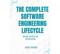 The Complete Software Engineering Lifecycle: Methods, Patterns, and Implementation