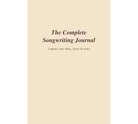 The Complete Songwriting Journal: Guided Notebook for Songwriters - Includes Suggested Template for Verses, Choruses etc and Notes
