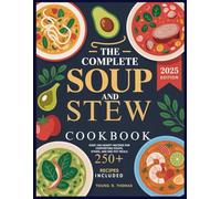 THE COMPLETE SOUP AND STEW COOKBOOK: Over 100 Hearty Recipes for Comforting Soups, Stews, and One-Pot Meals