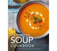 The Complete Soup Cookbook: Over 300 Satisfying Soups, Broths, Stews, and More for Every Appetite (Complete Cookbook Collection)