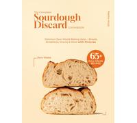 The Complete Sourdough Discard Recipes Cookbook: 65+ Easy & Delicious Zero-Waste Baking Ideas - Breads, Breakfasts, Snacks & More with Pictures
