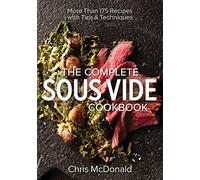 The Complete Sous Vide Cookbook: More Than 175 Recipes with Tips & Techniques: More than 175 Recipes with Tips and Techniques