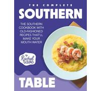 The Complete Southern Table: The Southern Cookbook with Old-Fashioned Recipes That'll Make Your Mouth Water
