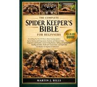 THE COMPLETE SPIDERS KEPPERS BIBLE FOR BEGINNERS: Everything You Need To Know About Keeping Spiders: Species selection and temperament, enclosure and ... care routines for beginners & enthusiasts