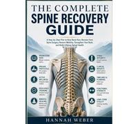 The Complete Spine Recovery Guide: A Step-by-Step Plan to Heal Back Pain, Recover from Spine Surgery, Restore Mobility, Strengthen Your Back, and Build Lifelong Spinal Health.