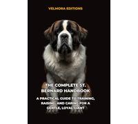The Complete St. Bernard Handbook: A Practical Guide to Training, Raising, and Caring for a Gentle, Loyal Gian