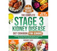 The Complete Stage 3 Kidney Disease Diet Cookbook for Seniors: 2100 Days of Easy, Renal-Friendly Recipes to Slow CKD Progression and Support Kidney Health | Includes a 90-Day Meal Plan