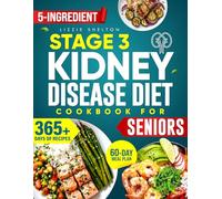 The Complete Stage 3 Kidney Disease Diet Cookbook for Seniors: 5-Ingredient, 20-Minute Recipes with a 60-Day Plan to Slow CKD, Avoid Dialysis & Regain Strength, Clarity & Confidence at Every Step