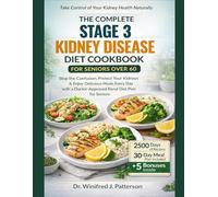 THE COMPLETE STAGE 3 KIDNEY DISEASE DIET COOKBOOK FOR SENIORS OVER 60: Stop the Confusion, Protect Your Kidneys, and Enjoy Delicious Meals Every Day with a Doctor-Approved Renal Diet Plan