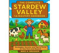 THE COMPLETE STARDEW VALLEY 1.6 MASTERY HANDBOOK: Strategies, Secrets, and Tips to Thrive on Your Farm and Beyond