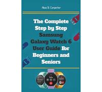 The Complete Step by Step Samsung Galaxy Watch 6 User Guide For Beginners and Seniors: An Expert Manual to Mastering Settings, Health Tracking, Smart ... Device.: 14 (THE ULTIMATE TECH GUIDE SERIES)