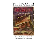 The Complete Stories of Theodore Sturgeon: Killdozer! v.3: Killdozer! Vol 3: Volume III: The Complete Stories of Theodore Sturgeon: 1