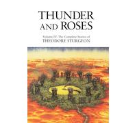 The Complete Stories of Theodore Sturgeon: Thunder and Roses v.4: Thunder and Roses Vol 4: Volume IV: The Complete Stories of Theodore Sturgeon: 2