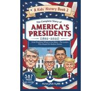 The Complete Story of AMERICA'S PRESIDENTS (1865-2025): A Kids' History Book 2: From Woodrow Wilson to Joe Biden (History Books for Children)