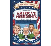 The Complete Story of AMERICA'S PRESIDENTS (1865-2025): A Kids' History Book 2: From Woodrow Wilson to Joe Biden (History Books for Children)