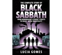 The Complete Story of Black Sabbath: From Birmingham's Streets to Heavy Metal Immortality
