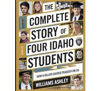 The Complete Story of Four Idaho Students: How a Killer Caused Tragedy on Us