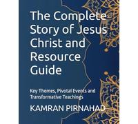 The Complete Story of Jesus Christ and Resource Guide: Key Themes, Pivotal Events and Transformative Teachings