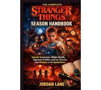 The Complete Stranger Things Season Handbook: Episode Summaries, Hidden Details, Character Profiles, and Fan Theories from Hawkins to the Upside Down