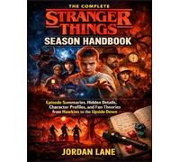 The Complete Stranger Things Season Handbook: Episode Summaries, Hidden Details, Character Profiles, and Fan Theories from Hawkins to the Upside Down