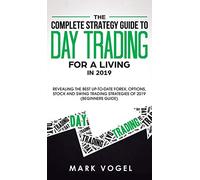 The Complete Strategy Guide to Day Trading for a Living in 2019: Revealing the Best Up-to-Date Forex, Options, Stock and Swing Trading Strategies of 2019 (Beginners Guide)