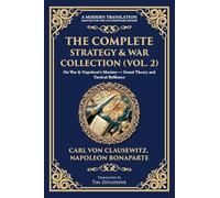 The Complete Strategy & War Collection (Vol. 2): On War & Napoleon's Maxims - Grand Theory and Tactical Brilliance (415) (Library of Alexandria)