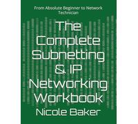 The Complete Subnetting & IP Networking Workbook: From Absolute Beginner to Network Technician