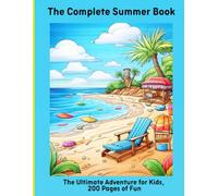 The Complete Summer Book: The Ultimate Adventure for Kids, 200 Pages of Fun