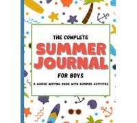 The Complete Summer Journal For Boys: Guided Writing with Summer Activities: Includes a Summer Reading Tracker with Log Pages, Writing Prompts, Summer Bucket List. Perfect for Ages 5-11