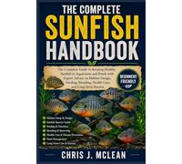 THE COMPLETE SUNFISH HANDBOOK: The Complete Guide to Keeping Healthy Sunfish in Aquariums and Ponds with Expert Advice on Habitat Design, Feeding, Breeding, Health Care, and Long-Term Success