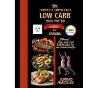 THE COMPLETE SUPER EASY LOW CARB HIGH PROTEIN COOKBOOK FOR SENIORS: 90 meal Plans and Vital Exercise for Maximum Benefits