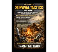 The Complete Survival Tactics Manual: A Comprehensive How-To Guide for Emergency Preparedness and Wilderness Survival