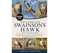 THE COMPLETE SWAINSON’S HAWK HANDBOOK: The Complete Guide to Swainson’s Hawk Behavior, Migration, Habitat, Hunting, Breeding, Ecology, Conservation, and Responsible Wildlife Awareness