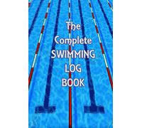 The Complete Swimming Log Book: Record training sessions, progression and personal best times for each stroke (Swimmers Log Books)
