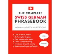 The Complete Swiss German Phrasebook: 1200 Everyday Phrases for Real-Life Situations, Core Vocabulary for Daily Communication, A Practical Speaking Guide (Learn Swiss German)