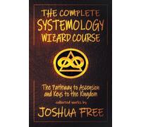 The Complete Systemology Wizard Course: The Pathway to Ascension and Keys to the Kingdom