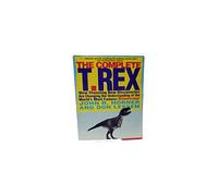 The Complete T. Rex: How Stunning New Discoveries are Changing Our Understanding of the World's Most Famous Dinosaur