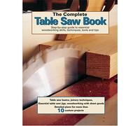 The Complete Table Saw Book: Step-by-Step Illustrated Guide to Essential Table Saw Skills, Techniques, Tools and Tips