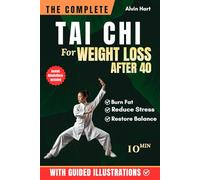 THE COMPLETE TAI CHI FOR WEIGHT LOSS AFTER 40: Transform Your Body in 28 Days With The Fully Illustrated Guide to Burn Fat, Reduce Stress, and Restore ... Daily Practice (The Complete Tai Chi Series)