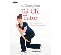 The Complete Tai Chi Tutor: A structured course to achieve professional expertise