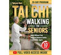 The Complete Tai Chi Walking for Seniors: Move with Ease Again-Without the Fear of Falling | 10-Minute Daily Routines with Step-by-Step Illustrated Exercises & Clear Video Tutorials