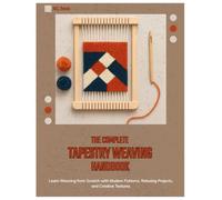 The Complete Tapestry Weaving Handbook: Learn Weaving from Scratch with Modern Patterns, Relaxing Projects, and Creative Textures