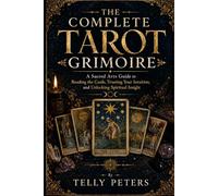 The Complete Tarot Grimoire: A Sacred Arts Guide to Reading the Cards, Trusting Your Intuition, and Unlocking Spiritual Insight