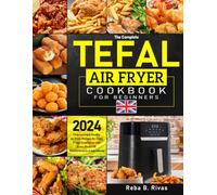 The Complete Tefal Air Fryer Cookbook for Beginners 2024: Time-saving & Healthy Air Fryer Recipes for Enjoy Crispy Experience with Every Meal | UK Measurements & Ingredients