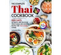 The Complete Thai Cookbook: 1000 Days Of Simple And Delicious Traditional And Modern Recipes For Thai Cuisine Lovers With Full Color Pictures