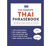 The Complete Thai Phrasebook: 1,200 Everyday Phrases for Real-Life Situations, Core Vocabulary for Daily Communication, A Practical Speaking Guide (Learn Thai)