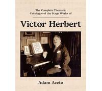 The Complete Thematic Catalogue of the Stage Works of Victor Herbert